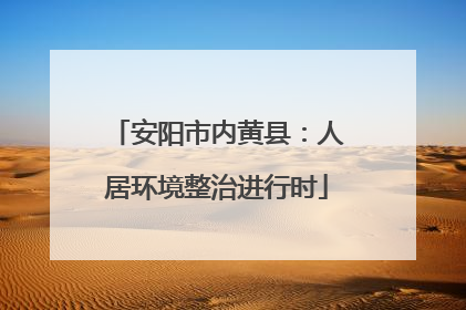 安阳市内黄县：人居环境整治进行时